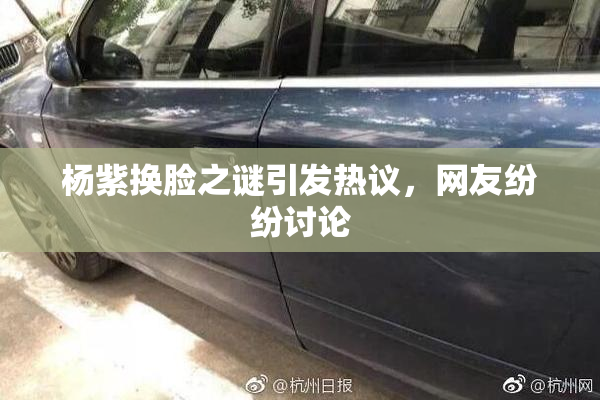 杨紫换脸之谜引发热议，网友纷纷讨论