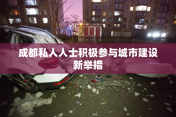 成都私人人士积极参与城市建设新举措