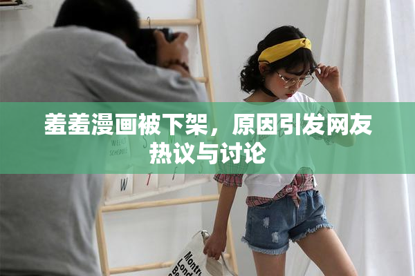 羞羞漫画被下架，原因引发网友热议与讨论