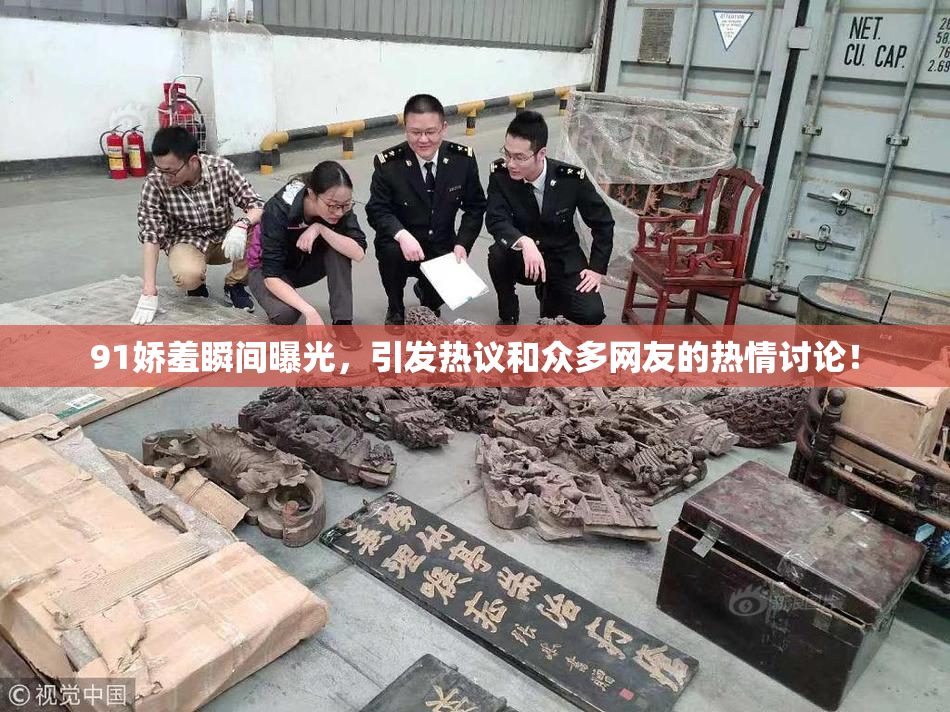 91娇羞瞬间曝光，引发热议和众多网友的热情讨论！