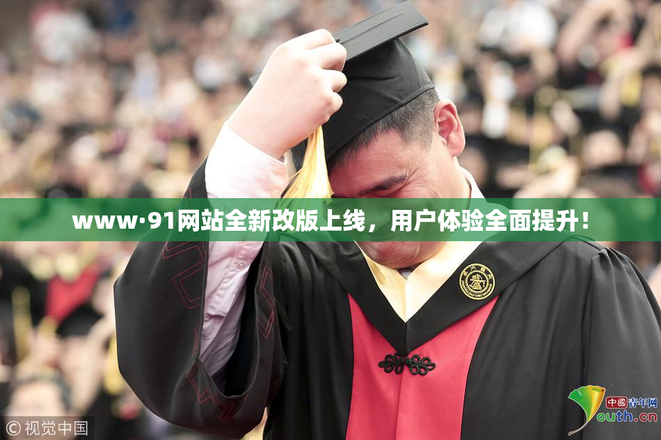 www·91网站全新改版上线，用户体验全面提升！