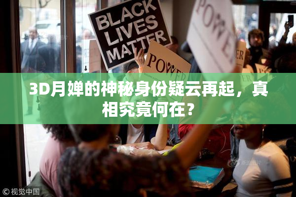 3D月婵的神秘身份疑云再起，真相究竟何在？