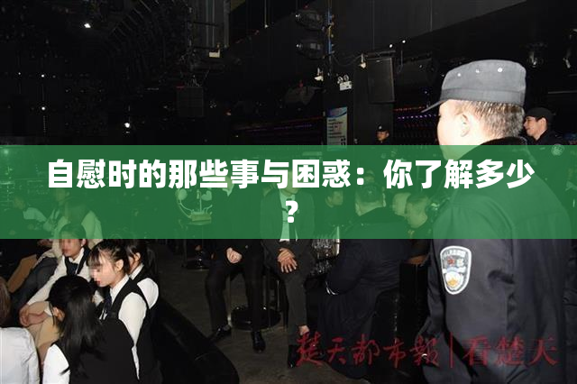 自慰时的那些事与困惑：你了解多少？