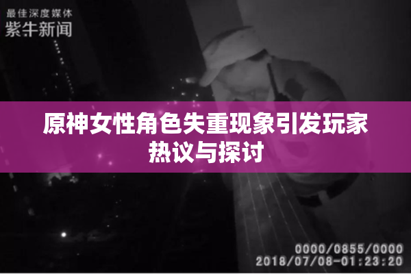原神女性角色失重现象引发玩家热议与探讨