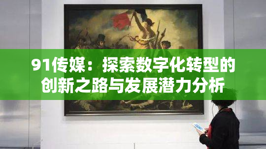 91传媒：探索数字化转型的创新之路与发展潜力分析