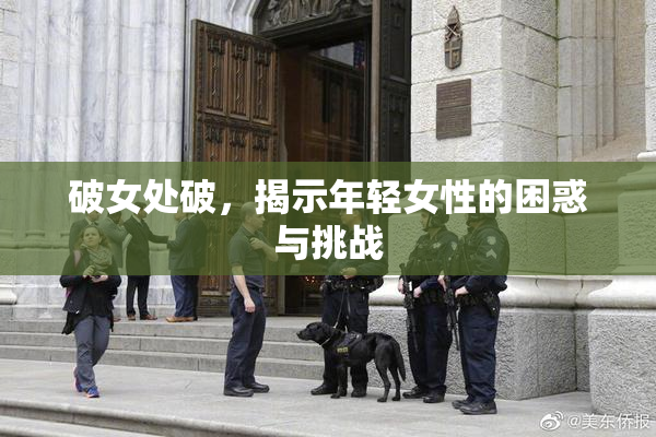 破女处破，揭示年轻女性的困惑与挑战