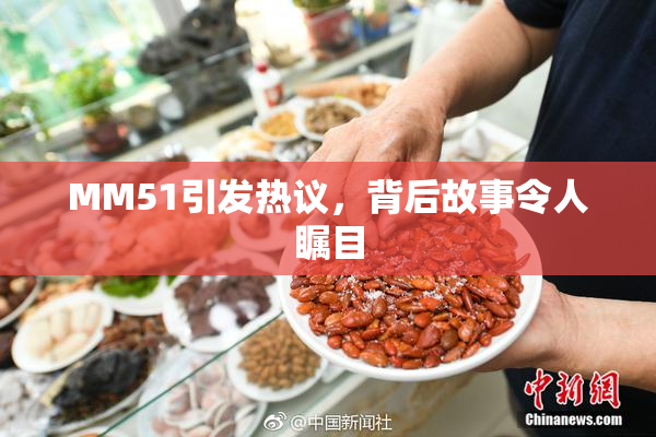 MM51引发热议，背后故事令人瞩目