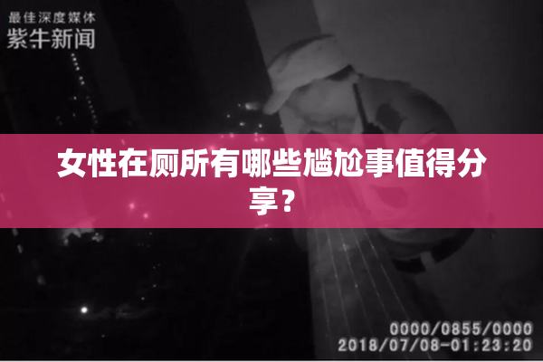 女性在厕所有哪些尴尬事值得分享？
