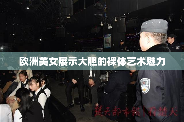 欧洲美女展示大胆的裸体艺术魅力