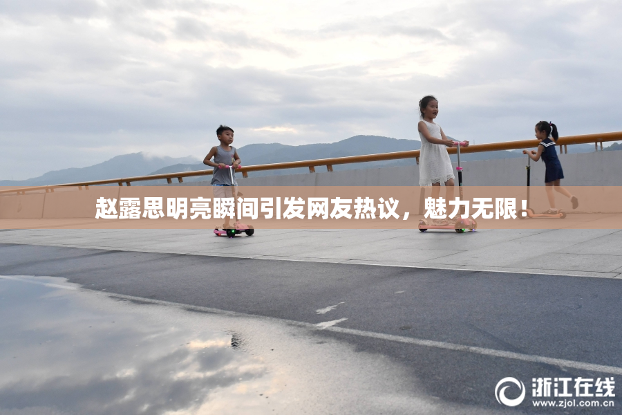 赵露思明亮瞬间引发网友热议，魅力无限！