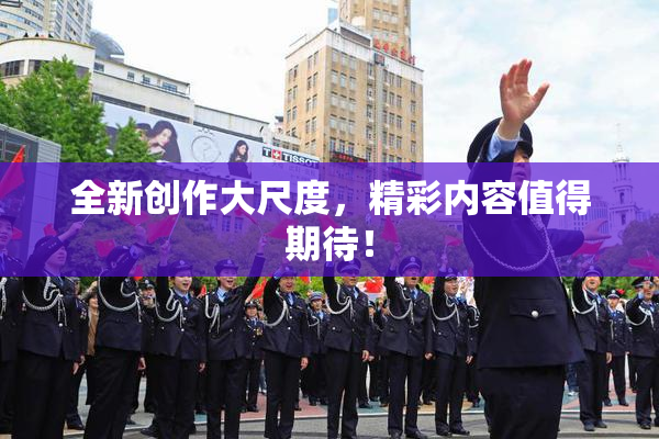 全新创作大尺度，精彩内容值得期待！