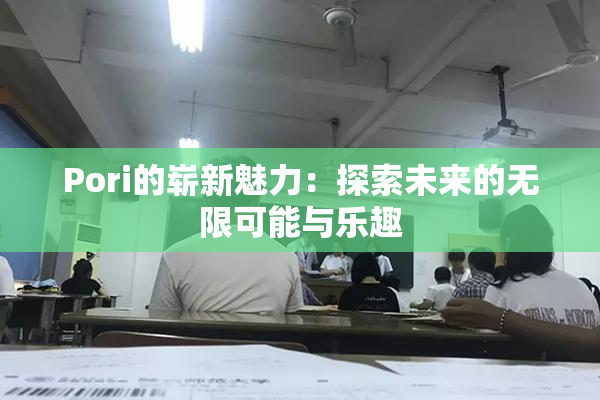 Pori的崭新魅力：探索未来的无限可能与乐趣