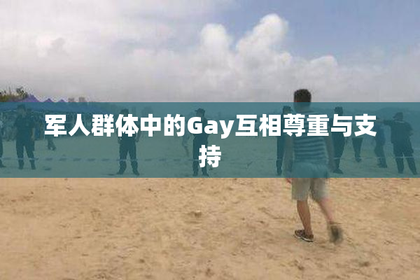 军人群体中的Gay互相尊重与支持