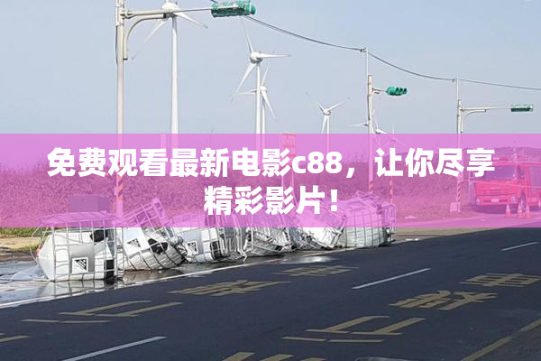 免费观看最新电影c88，让你尽享精彩影片！