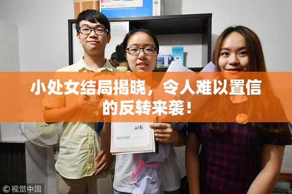小处女结局揭晓，令人难以置信的反转来袭！