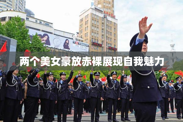 两个美女豪放赤裸展现自我魅力