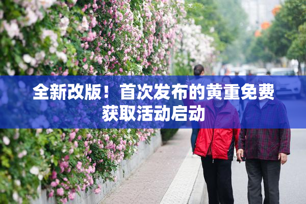全新改版！首次发布的黄重免费获取活动启动