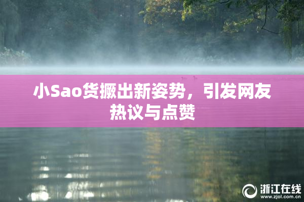 小Sao货撅出新姿势，引发网友热议与点赞