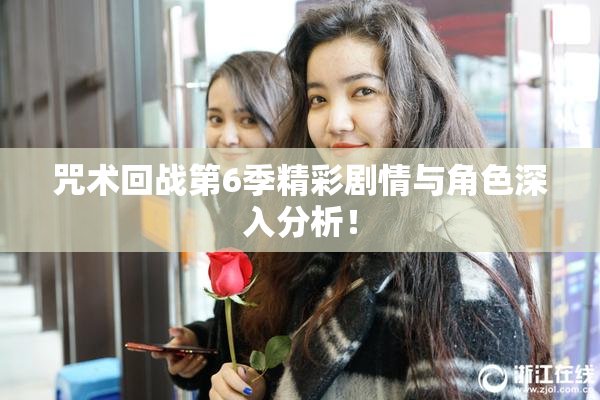 咒术回战第6季精彩剧情与角色深入分析！