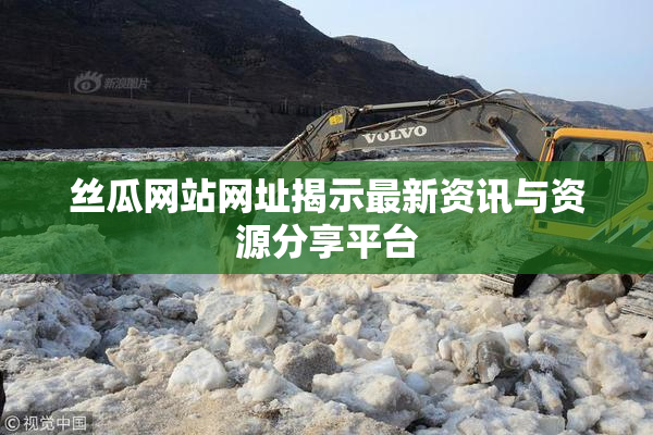 丝瓜网站网址揭示最新资讯与资源分享平台