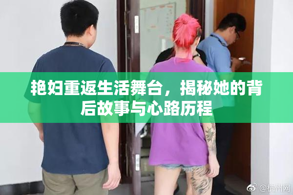 艳妇重返生活舞台，揭秘她的背后故事与心路历程