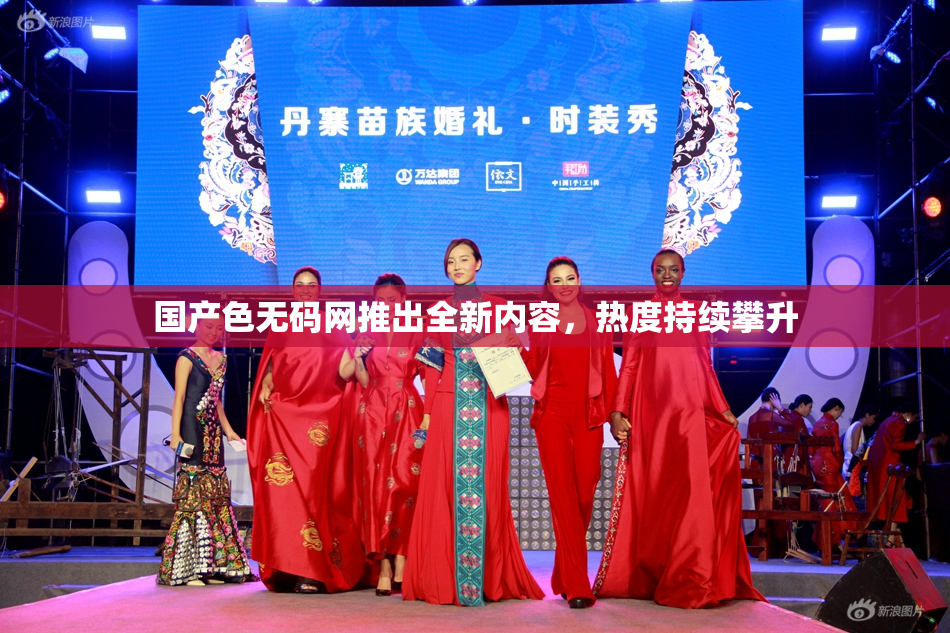 国产色无码网推出全新内容，热度持续攀升