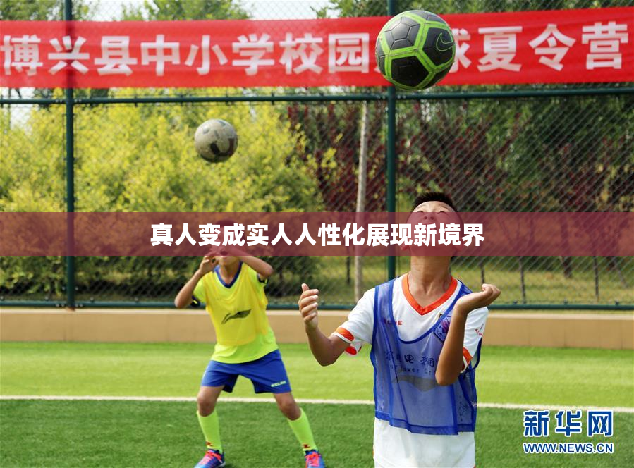 真人变成实人人性化展现新境界