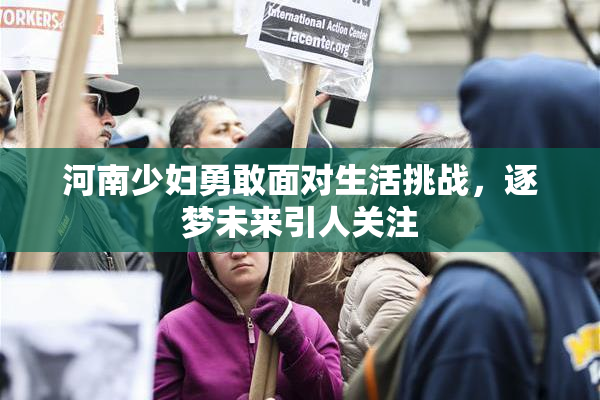 河南少妇勇敢面对生活挑战，逐梦未来引人关注
