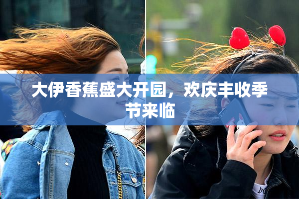 大伊香蕉盛大开园，欢庆丰收季节来临