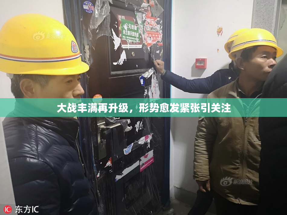 大战丰满再升级，形势愈发紧张引关注