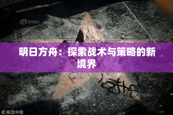 明日方舟：探索战术与策略的新境界