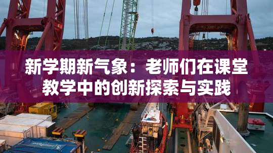 新学期新气象：老师们在课堂教学中的创新探索与实践