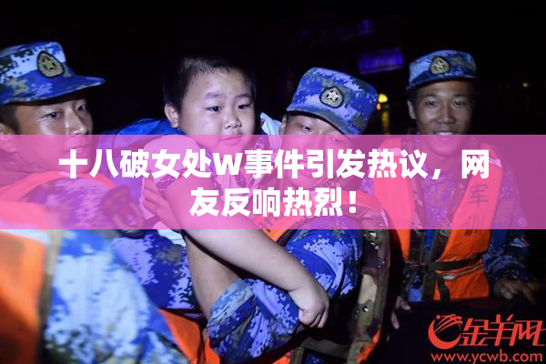 十八破女处W事件引发热议，网友反响热烈！