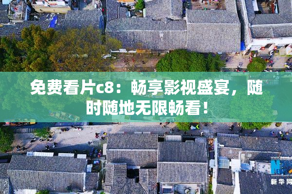 免费看片c8：畅享影视盛宴，随时随地无限畅看！