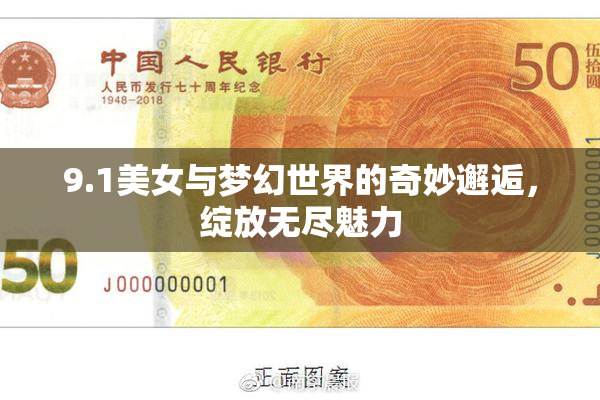 9.1美女与梦幻世界的奇妙邂逅，绽放无尽魅力