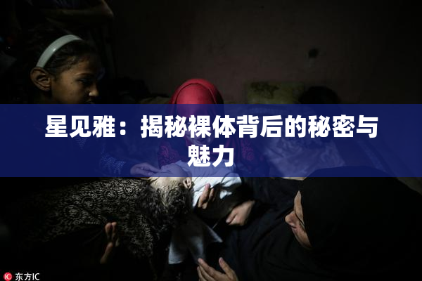星见雅：揭秘裸体背后的秘密与魅力