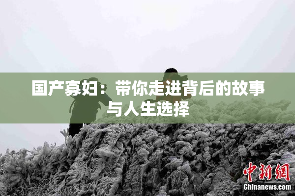 国产寡妇：带你走进背后的故事与人生选择