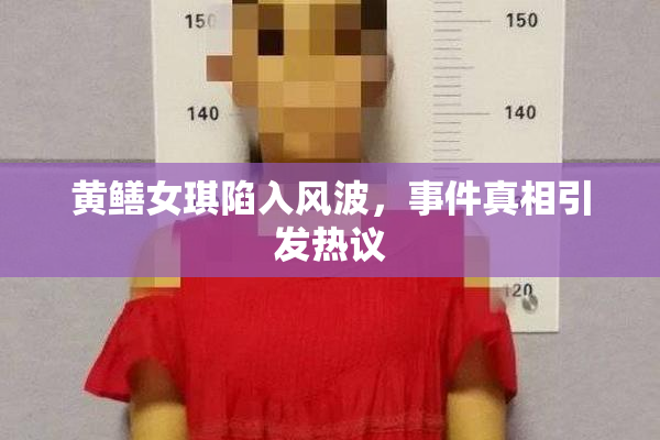 黄鳝女琪陷入风波，事件真相引发热议