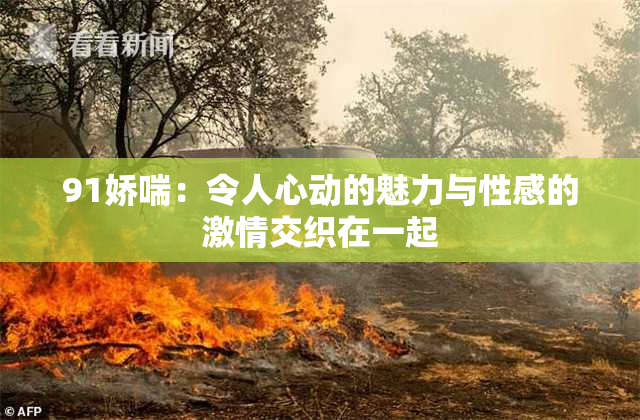 91娇喘：令人心动的魅力与性感的激情交织在一起