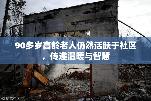 90多岁高龄老人仍然活跃于社区，传递温暖与智慧