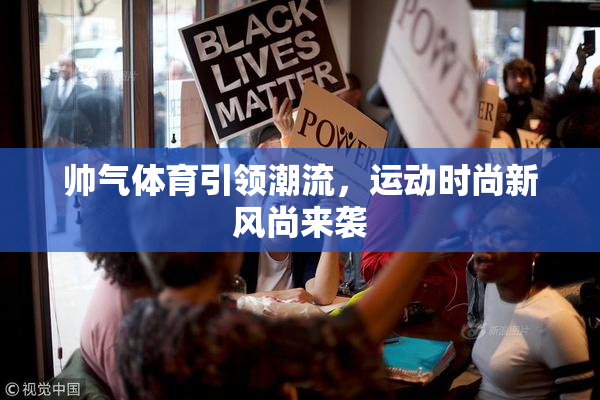 帅气体育引领潮流，运动时尚新风尚来袭