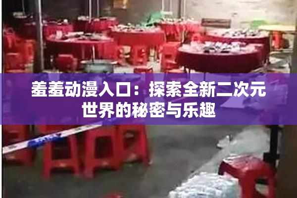 羞羞动漫入口：探索全新二次元世界的秘密与乐趣
