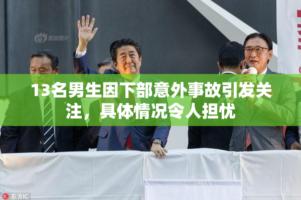 13名男生因下部意外事故引发关注，具体情况令人担忧