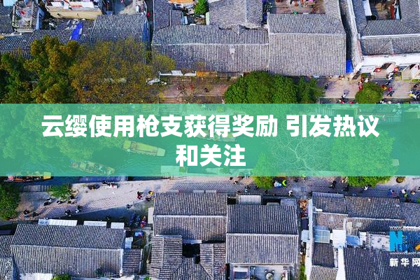 云缨使用枪支获得奖励 引发热议和关注