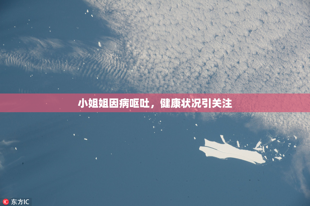 小姐姐因病呕吐，健康状况引关注