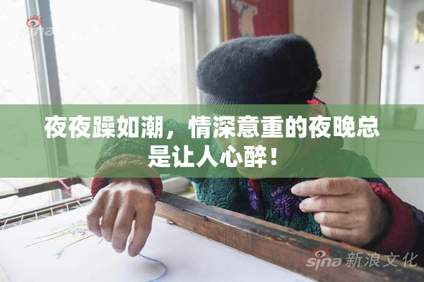 夜夜躁如潮，情深意重的夜晚总是让人心醉！