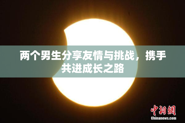 两个男生分享友情与挑战，携手共进成长之路