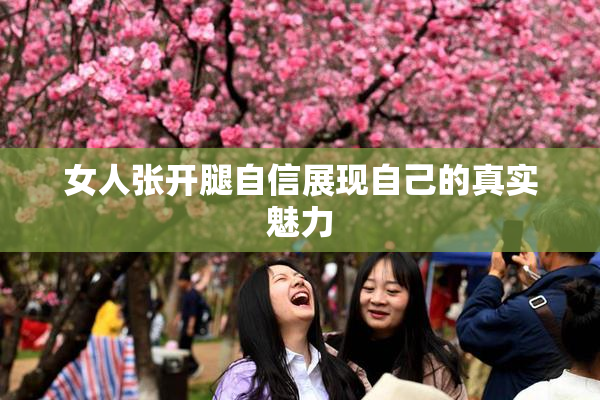 女人张开腿自信展现自己的真实魅力