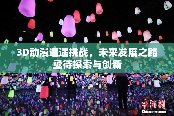 3D动漫遭遇挑战，未来发展之路亟待探索与创新