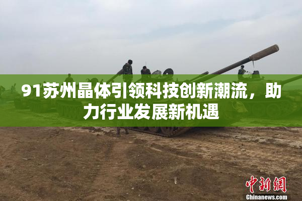 91苏州晶体引领科技创新潮流，助力行业发展新机遇